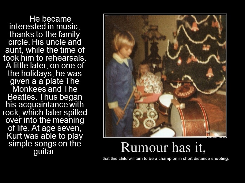 He became interested in music, thanks to the family circle. His uncle and aunt,